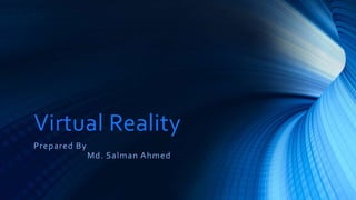 Virtual Reality
Prepared By
Md. Salman Ahmed
 