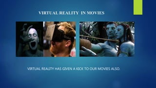 VIRTUAL REALITY IN MOVIES
VIRTUAL REALITY HAS GIVEN A KICK TO OUR MOVIES ALSO.
 
