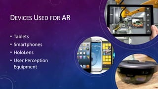 DEVICES USED FOR AR
• Tablets
• Smartphones
• HoloLens
• User Perception
Equipment
 