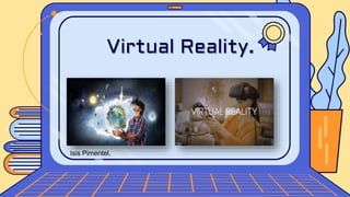Virtual Reality.
Isis Pimentel.
 