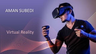 AMAN SUBEDI
Virtual Reality
 