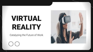 VIRTUAL
REALITY
Catalyzing the Future of Work
 