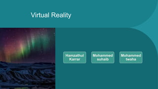 Virtual Reality
Hamzathul
Karrar
Mohammed
suhaib
Mohammed
twaha
 