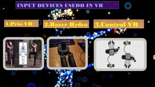 INPUT DEVICES USEDD IN VR
1.Prio VR
2.
2.Razer Hydra 3.Control VR
4.
 
