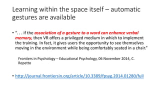 Learning within the space itself – automatic
gestures are available
• “. . . if the association of a gesture to a word can...