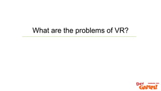 What are the problems of VR?
 