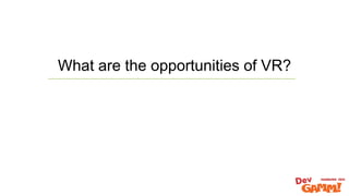 What are the opportunities of VR?
 