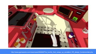http://www.gamasutra.com/view/news/264648/The_burrito_that_wraps_up_excellent_VR_design_fundamentals.php
 