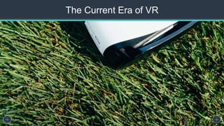 The Current Era of VR
 