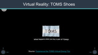 The Seven Steps to Successful Persona Creation
Virtual Reality: TOMS Shoes
Source: Experience the TOMS Virtual Giving Trip
 