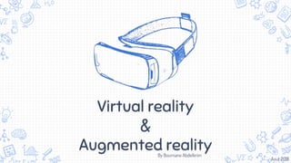 Virtual reality
&
Augmented realityBy Bournane Abdelkrim
Aout 2018
 
