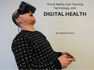 Virtual Reality, Eye-Tracking
Technology, and
DIGITALHEALTH
By Stephanie Bova
 
