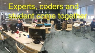 Experts, coders and
student come together
 