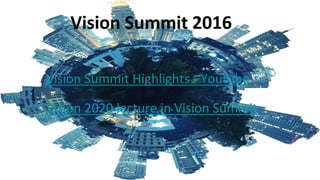 Vision Summit 2016
Vision Summit Highlights - Youtube
Vision 2020 lecture in Vision Summit
 