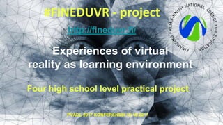 #FINEDUVR - project
Experiences of virtual
reality as learning environment
http://fineduvr.fi/
Four high school level practical project
PVADL 2017 KONFERENSSI 10-10.2017
 