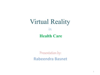 Virtual Reality
in
Health Care
Presentation by:
Rabeendra Basnet
1
 