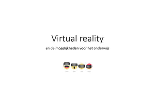 Virtual reality
en de mogelijkheden voor het onderwijs
 