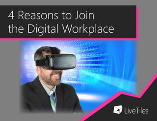 4 Reasons to Join
the Digital Workplace
 