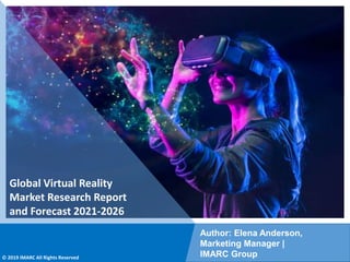 Copyright © IMARC Service Pvt Ltd. All Rights Reserved
Global Virtual Reality
Market Research Report
and Forecast 2021-2026
Author: Elena Anderson,
Marketing Manager |
IMARC Group
© 2019 IMARC All Rights Reserved
 
