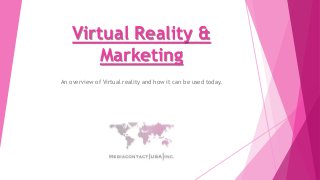 Virtual Reality &
Marketing
An overview of Virtual reality and how it can be used today.
 