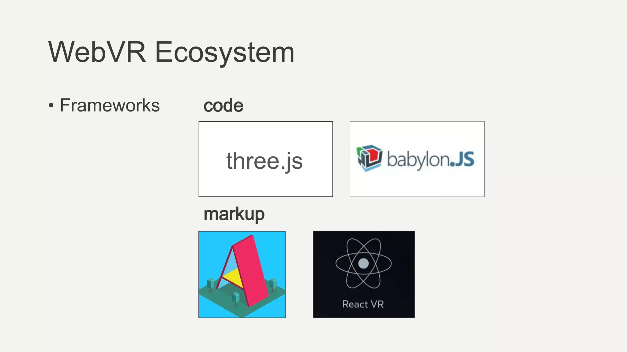 WebVR Ecosystem
• Frameworks code
three.js
markup
 
