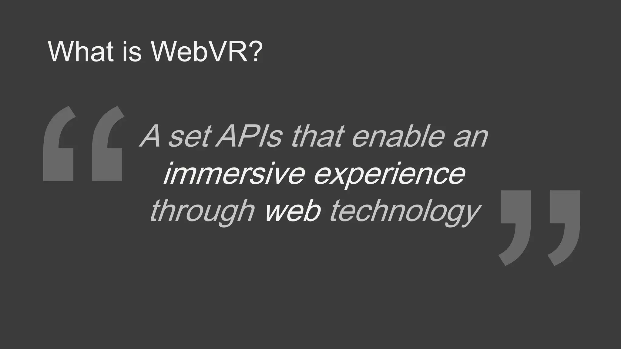 What is WebVR?
immersive experience
web
 