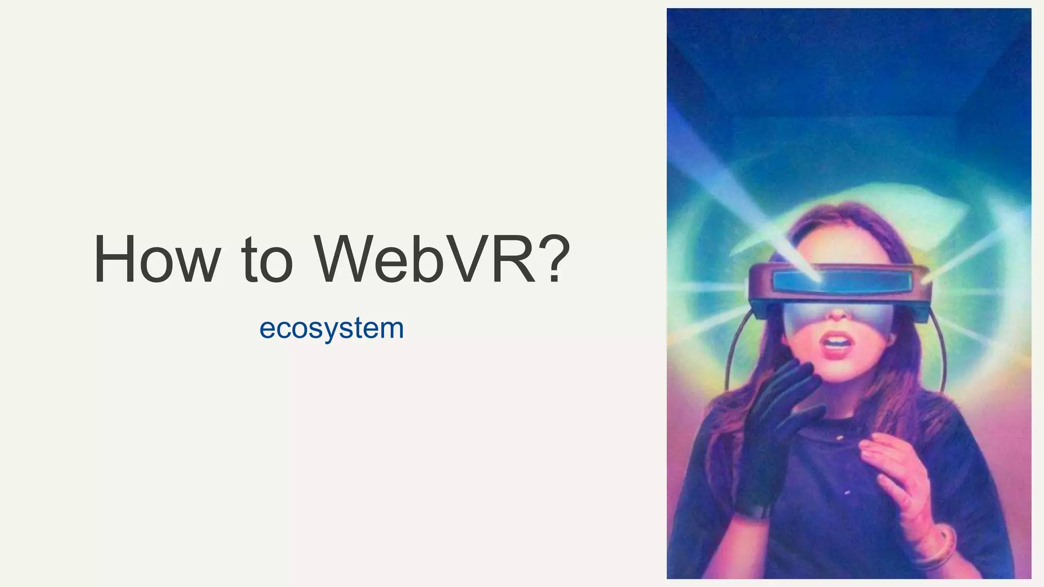 How to WebVR?
ecosystem
 