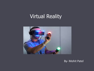 Virtual Reality
By- Mohit Patel
 