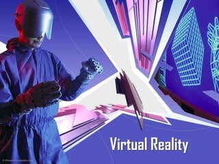 Virtual Reality
Virtual Reality
 