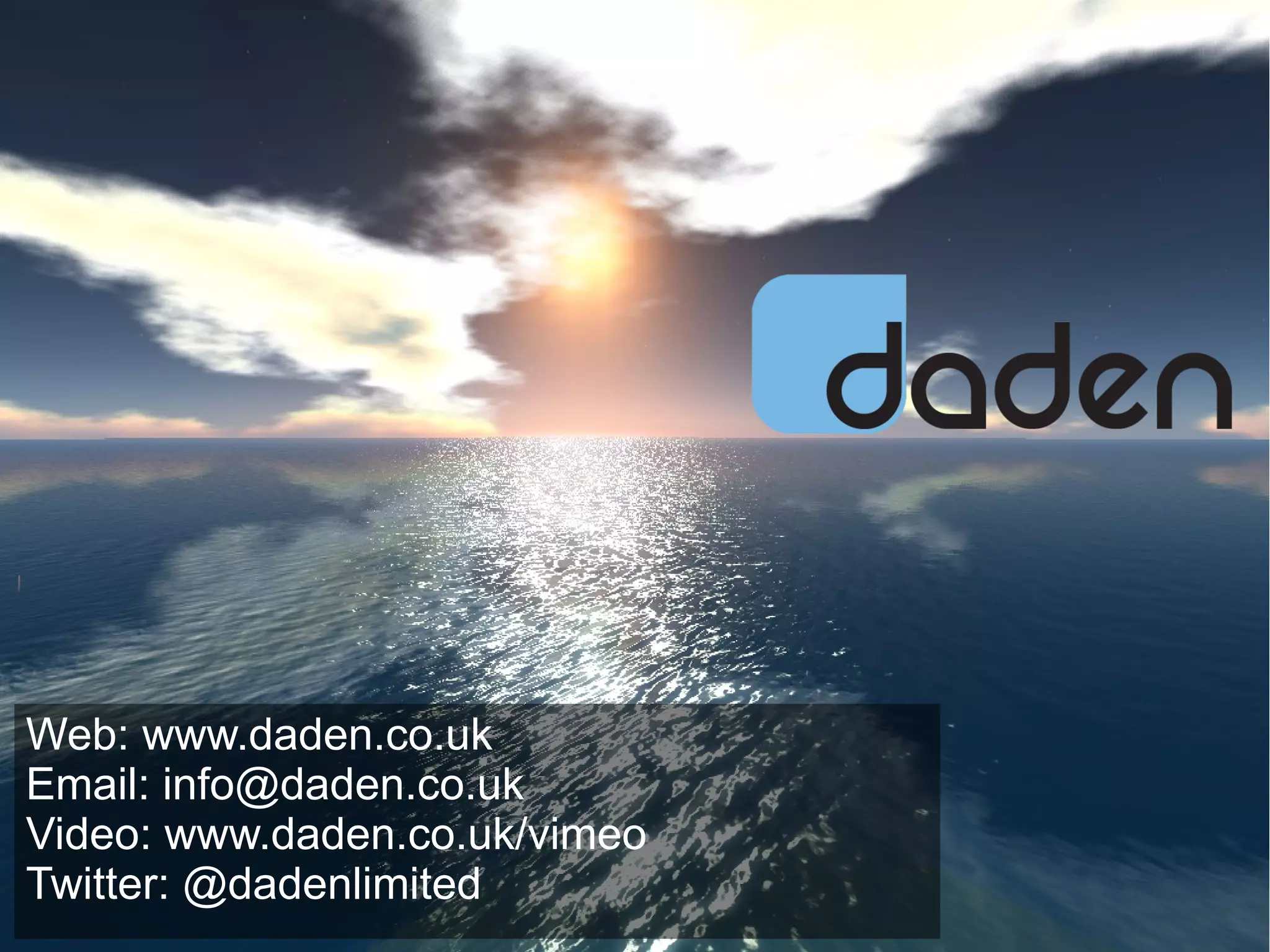Web: www.daden.co.uk
Email: info@daden.co.uk
Video: www.daden.co.uk/vimeo
Twitter: @dadenlimited
 