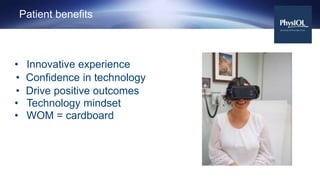 Patient benefits
• Innovative experience
• Confidence in technology
• Drive positive outcomes
• Technology mindset
• WOM =...