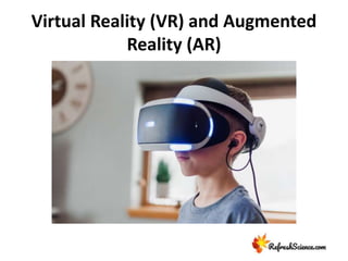 Virtual Reality (VR) and Augmented
Reality (AR)
 