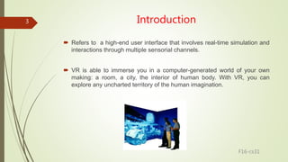 Introduction
 Refers to a high-end user interface that involves real-time simulation and
interactions through multiple se...