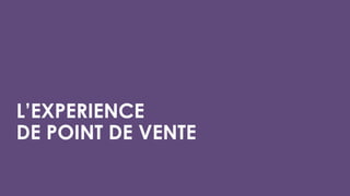 L’EXPERIENCE
DE POINT DE VENTE
 