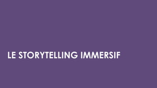 LE STORYTELLING IMMERSIF
 