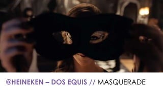 @HEINEKEN – DOS EQUIS // MASQUERADE
 