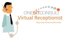 Virtual Receptionist
Plug n play virtual contact center
 