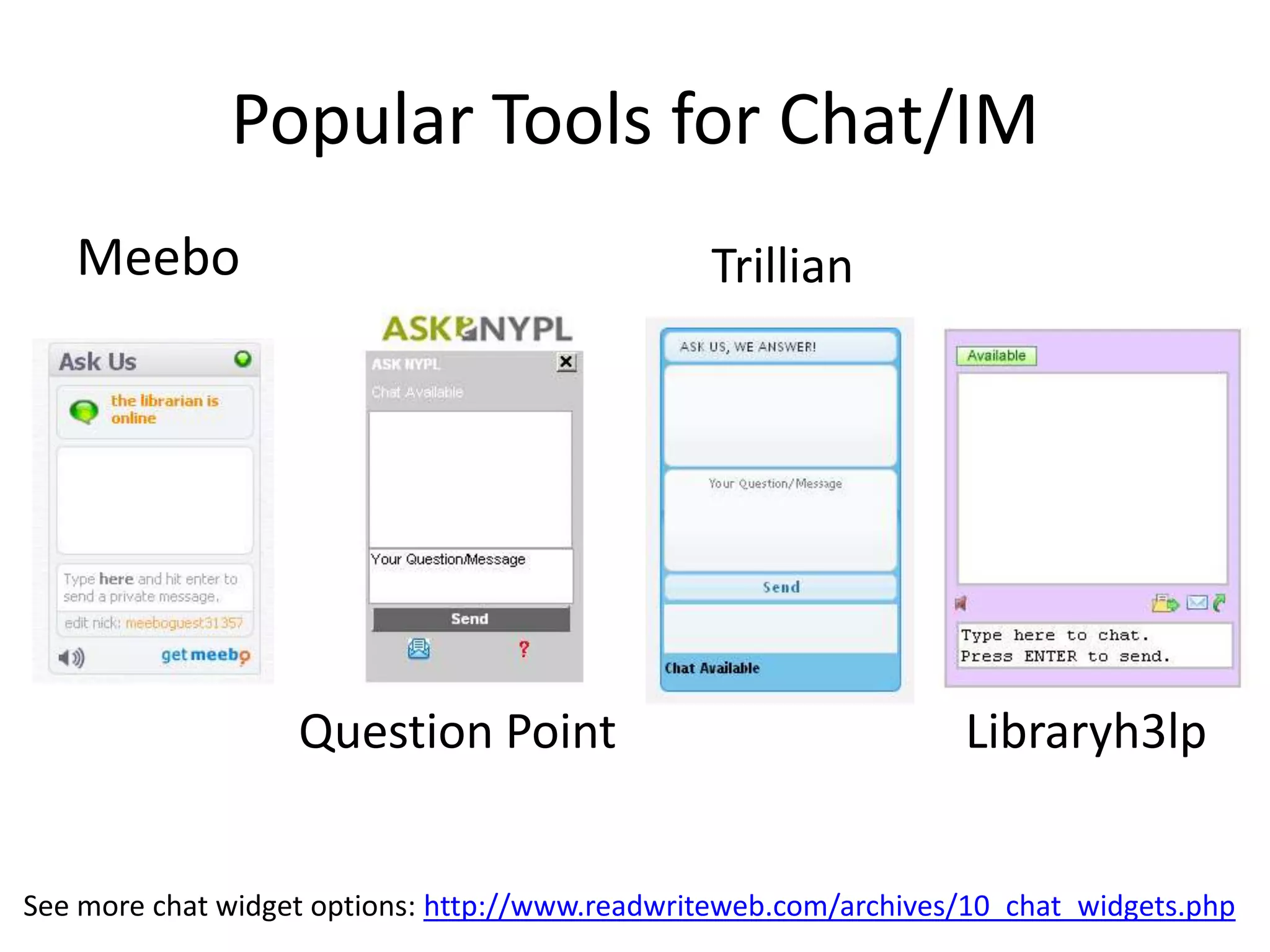 Popular Tools for Chat/IMMeeboTrillianQuestion PointLibraryh3lpSee more chat widget options: http://www.readwriteweb.com/archives/10_chat_widgets.php