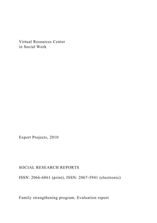 Virtual Resources Center
in Social Work
Expert Projects, 2010
SOCIAL RESEARCH REPORTS
ISSN: 2066-6861 (print), ISSN: 2067-5941 (electronic)
Family strengthening program. Evaluation report
 