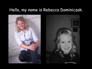 Hello, my name is Rebecca Dominiczak.
 