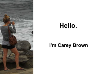 Hello. I’m Carey Brown 