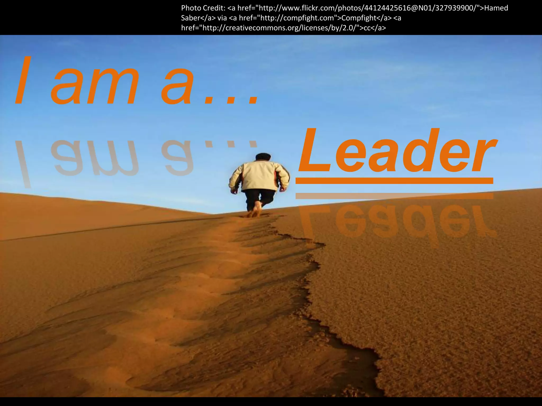 Photo Credit: <a href="http://www.flickr.com/photos/44124425616@N01/327939900/">Hamed
    Saber</a> via <a href="http://compfight.com">Compfight</a> <a
    href="http://creativecommons.org/licenses/by/2.0/">cc</a>




I am a…
                                 Leader
 