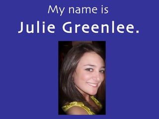 My name is  Julie Greenlee. 