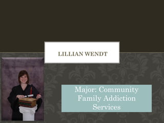 LILLIAN WENDT




    Major: Community
    Family Addiction
        Services
 