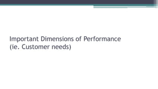 Important Dimensions of Performance
(ie. Customer needs)
 