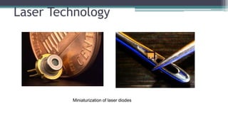 Laser Technology
Miniaturization of laser diodes
 