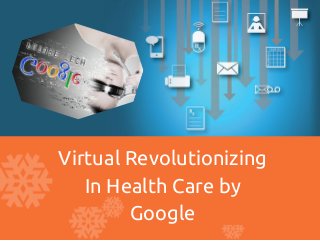 Virtual Revolutionizing
In Health Care by
Google
 