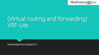 (Virtual routing and forwarding)
VRF-Lite
www.netprotocolxpert.in
 