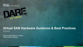 Virtual SAN Hardware Guidance & Best Practices
STO4276
Rakesh Radhakrishnan, VMware
Rafael Kabesa, VMware
 