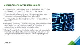 Design Overview Considerations
 Ensure that all the hardware used in your design is supported
by checking the VMware Comp...